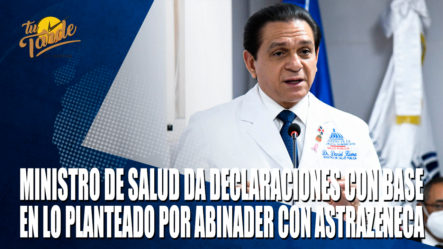 Ministro De Salud Da Declaraciones Con Base En Lo Planteado Por Abinader Con AstraZeneca – Tu Tarde By Cachicha