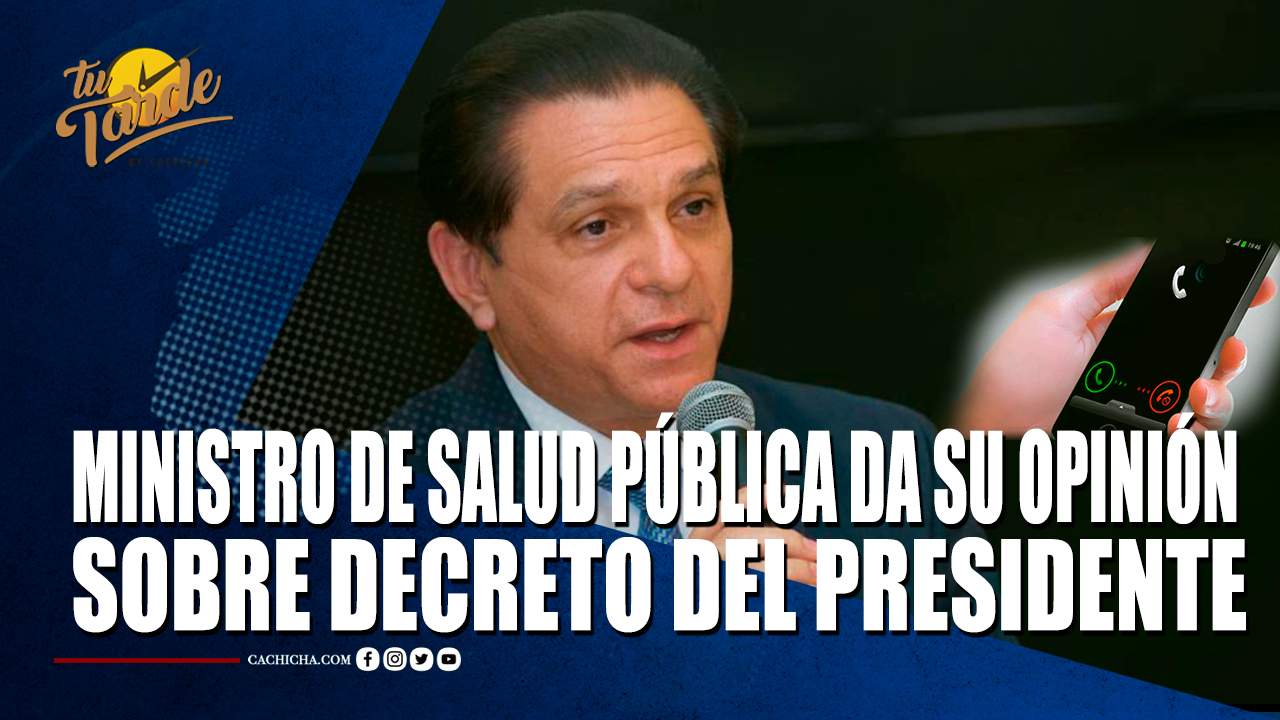 Ministro De Salud Pública Da Su Opinión Sobre Decreto Del Presidente – Tu Tarde By Cachicha