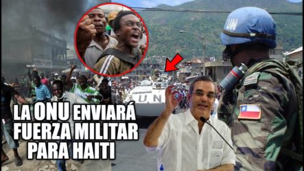 ¡Mira, Comunidad Internacional Escucha A RD Y Mandarán Fuerza Militar A Haití!!