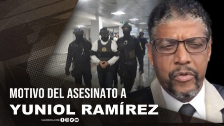 Revelan Motivo Del Asesinato De Yuniol Ramírez