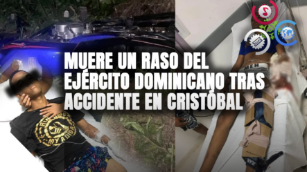 Muere Un Raso Del Ejército Dominicano Tras Accidente En Cristóbal