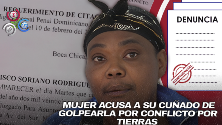 Mujer Denuncia Agresión De Cuñado Por Disputa De Tierras Y Alega Irregularidades En El Proceso Judicial