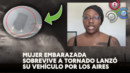 Mujer Embarazada Sobrevivió A TORNADO Que Lanzó Su VEHÍCULO Por Los Aires