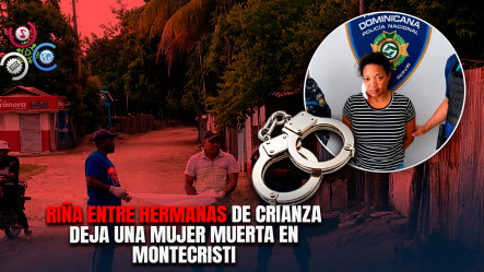 Mujer Muere Apuñalada Tras Discusión Con Su Hermana De Crianza En Montecristi