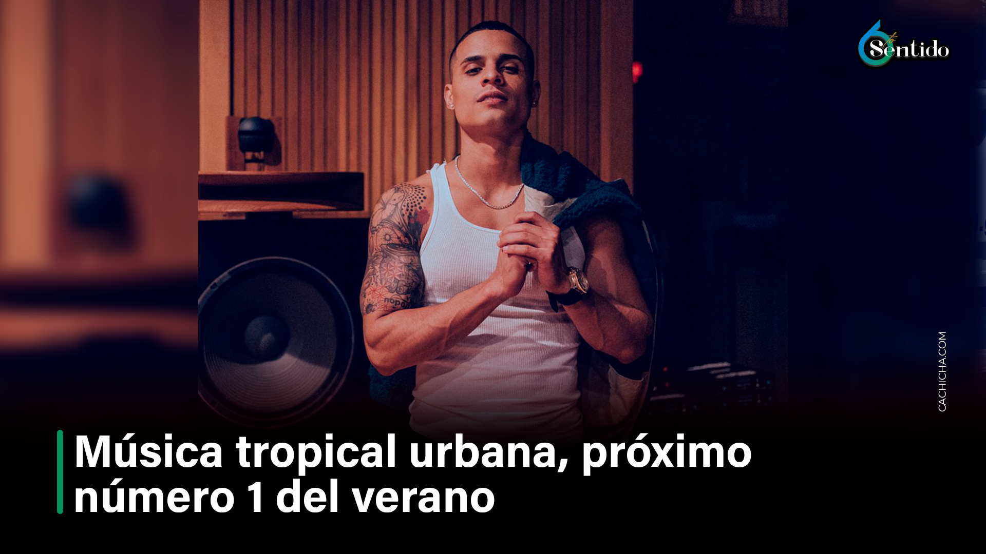 Música Tropical Urbano, Próximo Número 1 Del Verano – 6to Sentido By Cachicha