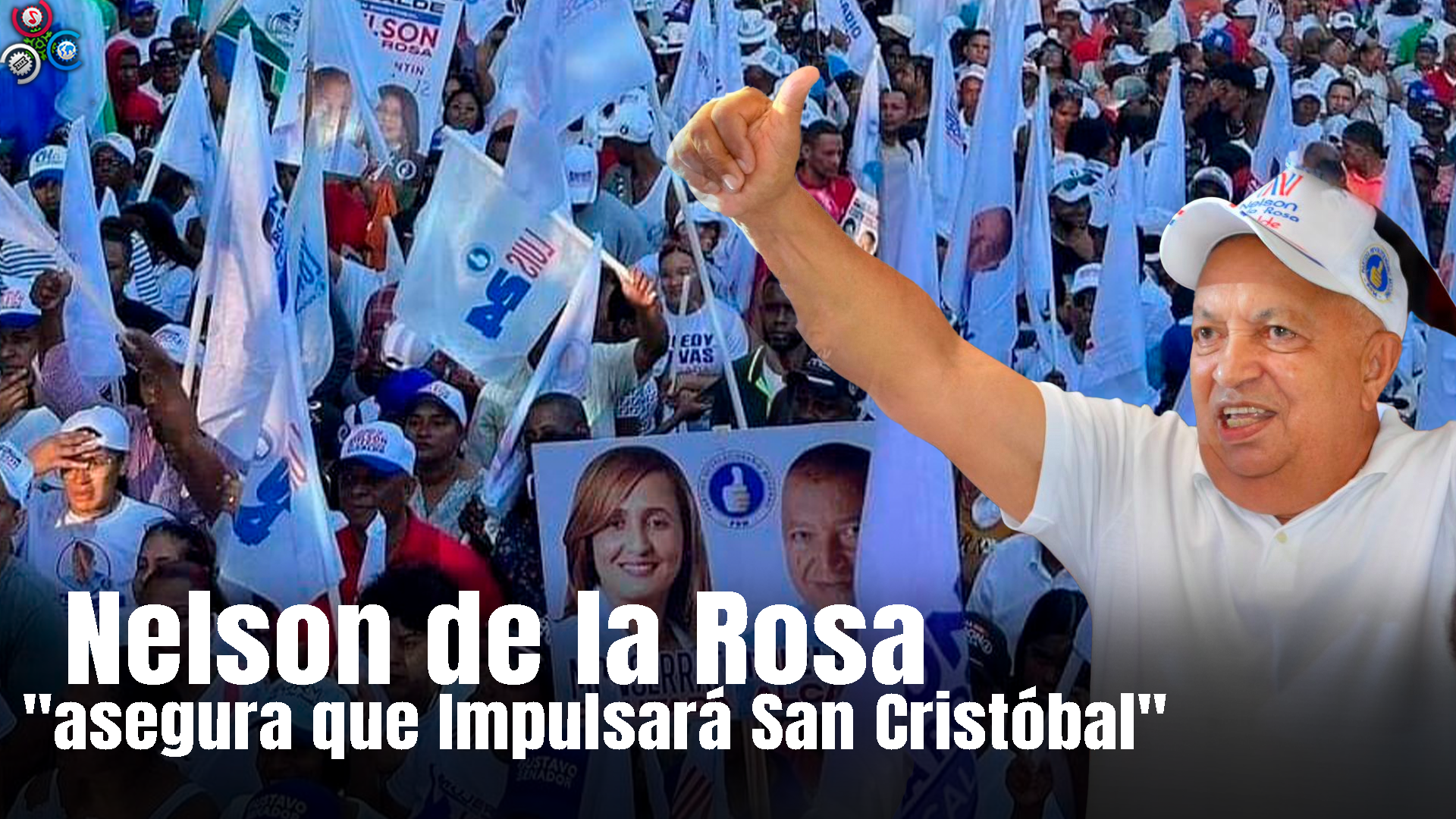 Nelson De La Rosa Asegura Impulsará Desarrollo De San Cristóbal En Multitudinario Acto De Cierre De Campaña  