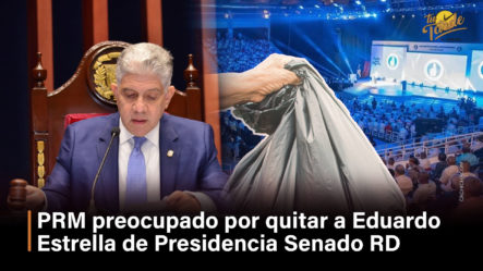 PRM Preocupado Por Quitar A Eduardo Estrella Presidente De Senado RD