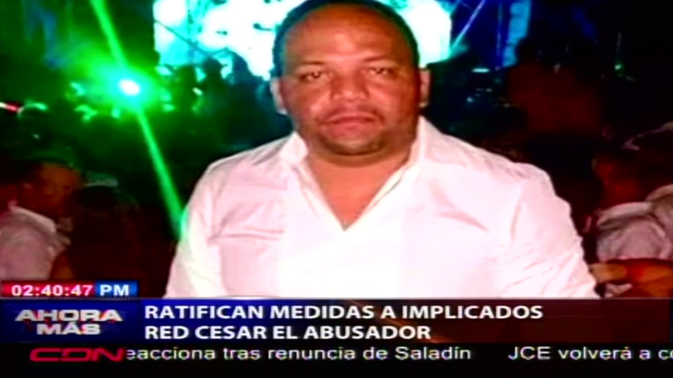 Ratifican Medidas A Implicados Red Cesar El Abusador