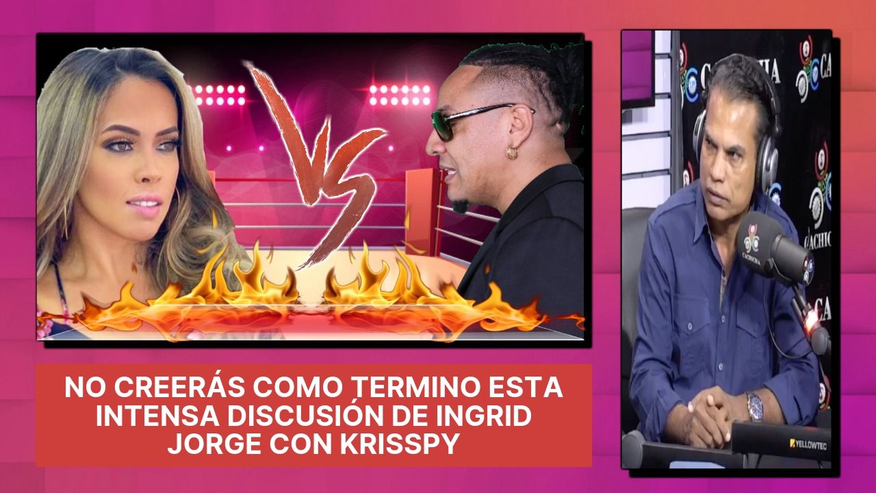 No Creerás Como Termino Esta Intensa Discusión De Ingrid Jorge Con Krisspy