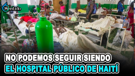 “No Podemos Seguir Siendo El Hospital Público De Haití” | 6to Sentido