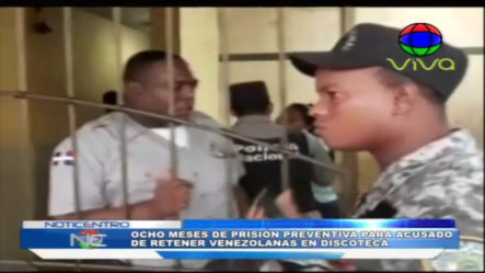 Dictan Prisión Preventiva A Acusado De Retener Supuestamente A Venezolanas En Discoteca