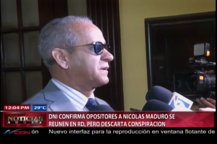 DNI Confirma Opositores A Nicolas Maduro Se Reúnen En RD Pero Descarta Una Conspiración