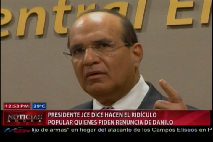 Presidente JCE Dice Hacen El Ridículo Popular Quienes Piden Renuncia De Danilo Medina