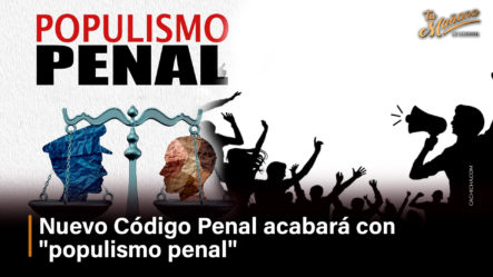 Nuevo Código Penal Acabará Con “populismo Penal”