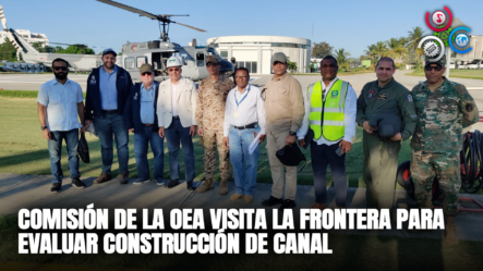 Comisión De La OEA Visita La Frontera Para Evaluar Construcción De Canal