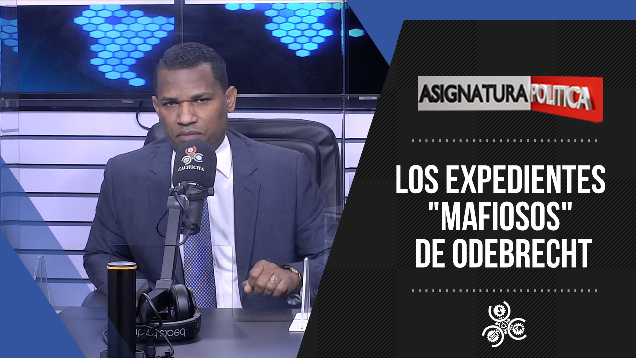 Los Expedientes “mafiosos” De Odebrecht | Asignatura Política
