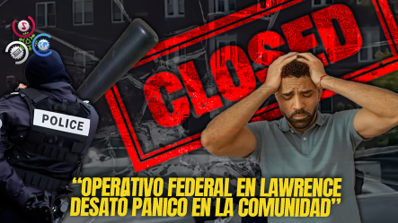 Operativo Federal Provoca Temor Y Cierre De Comercios En Lawrence, Massachusetts