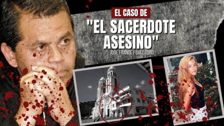 El Caso De “El Sacerdote Asesino” – José Francey Díaz Toro | Relatos