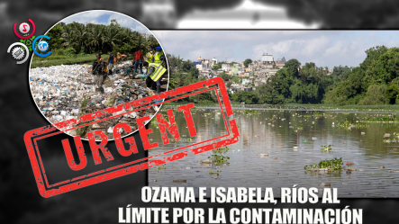 Ozama E Isabela: Un Desastre Ambiental Que Se Extiende Con El Paso De Los Años