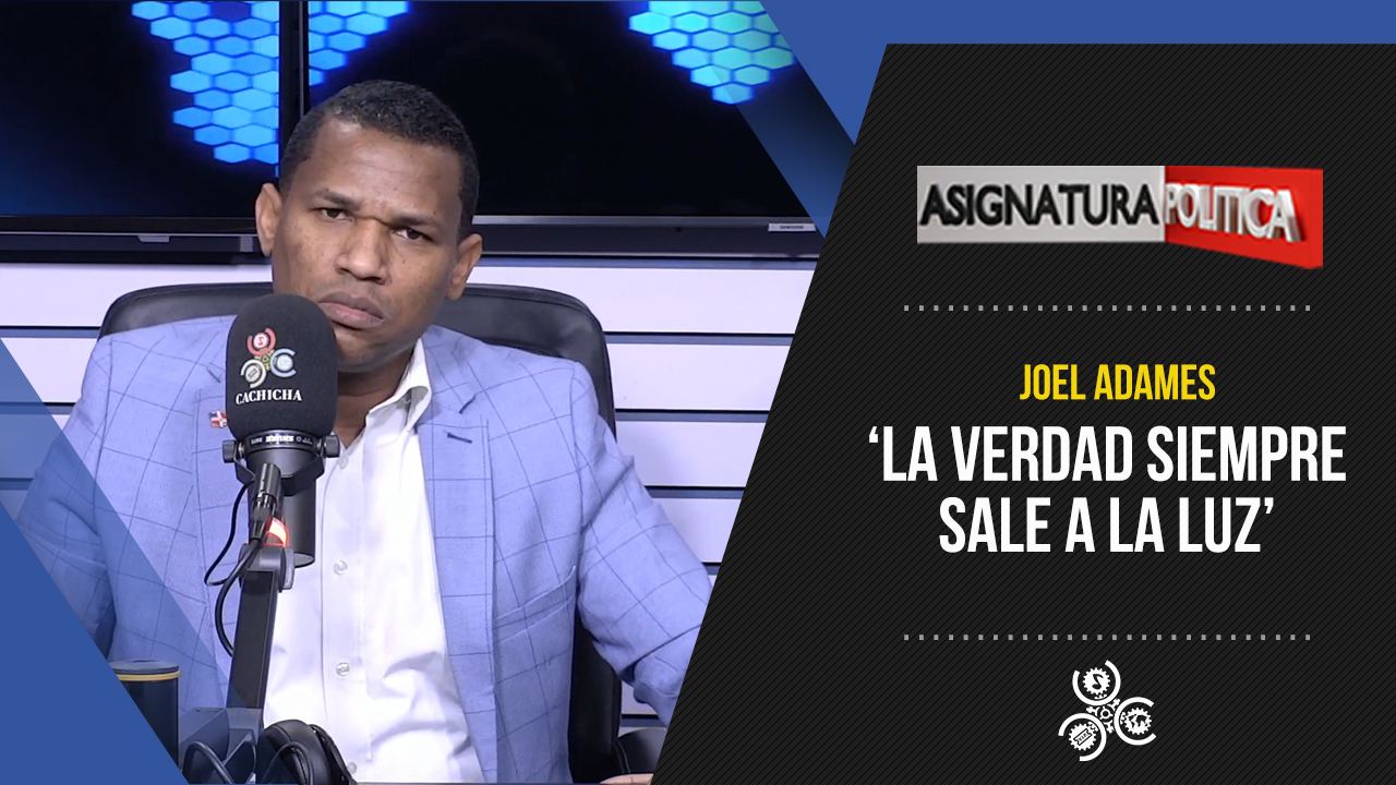 “La Verdad Siempre Sale A La Luz”; Joel Adames Sobre Antonio Gómez Díaz | Asignatura Política