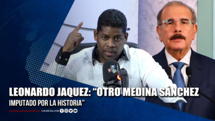 Leonardo Jaquez: “Otro Medina Sánchez Imputado Por La Historia” | Tu Tarde By Cachicha