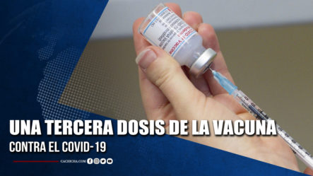 Una Tercera Dosis De La Vacuna Contra El Covid-19 | Tu Tarde