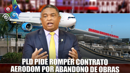 PLD Denuncia Ausencia De Obras De Fondos Aerodom Y Exigen Rescindir Contrato