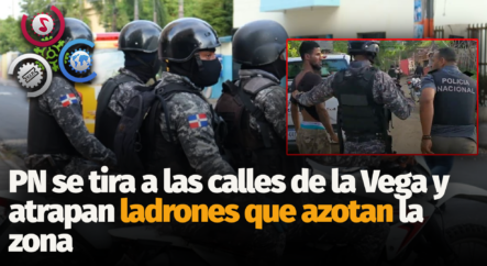 Policía Nacional Se Tira A Las Calles De La Vega Y Atrapan Ladrones Que Azotan La Zona