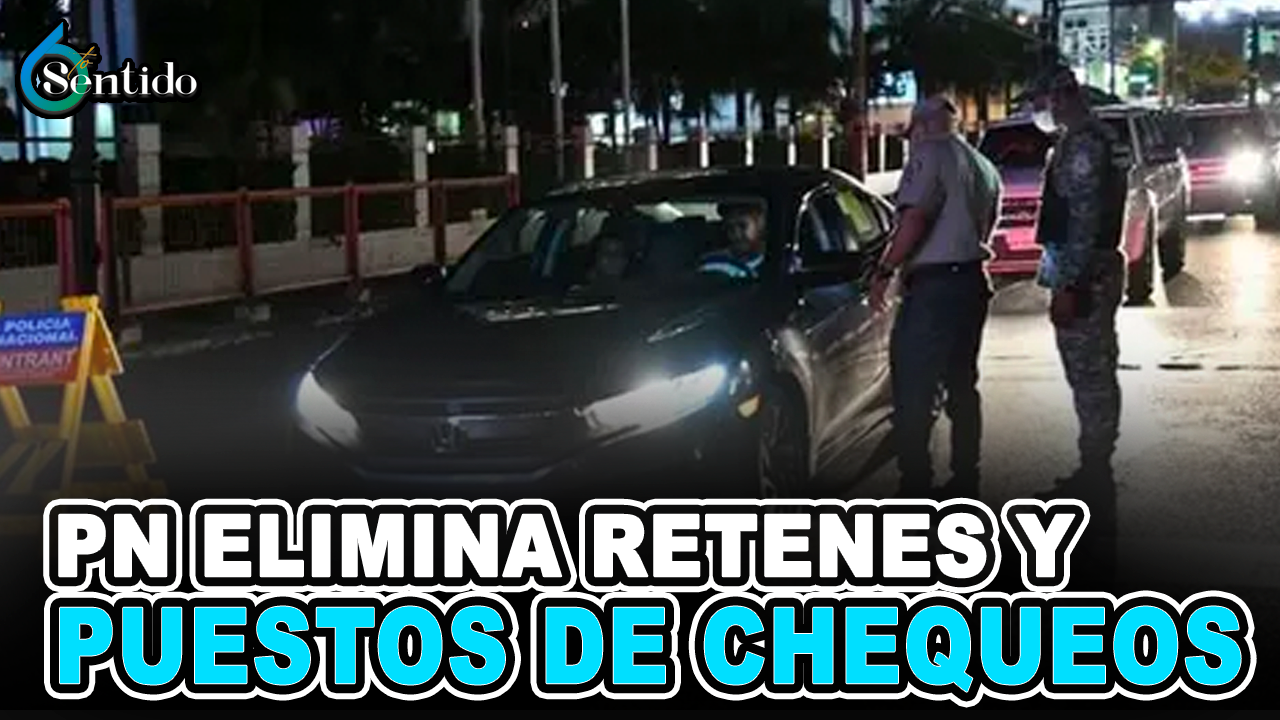 PN Elimina Los Retenes Y Puestos De Chequeos | 6to Sentido
