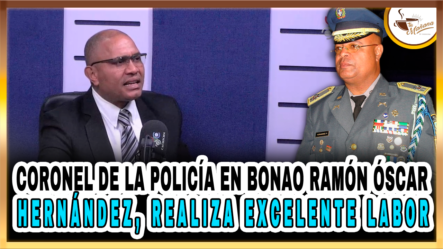 Dugueslin Santana – Coronel De La Policía En Bonao Ramón Óscar Hernández, Está Realizando Excelente Trabajo – Tu Mañana By Cachicha