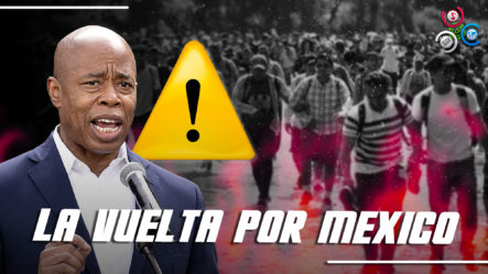 ¿Es Realmente Fácil La Vuelta Por México?, Alcalde De NY Da Alerta