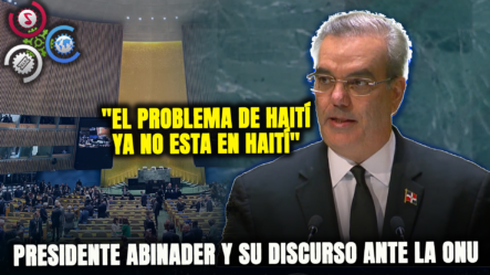 Presidente Abinader: “El Problema De Haití Ya No Esta En Haití”| Discurso Ante La ONU