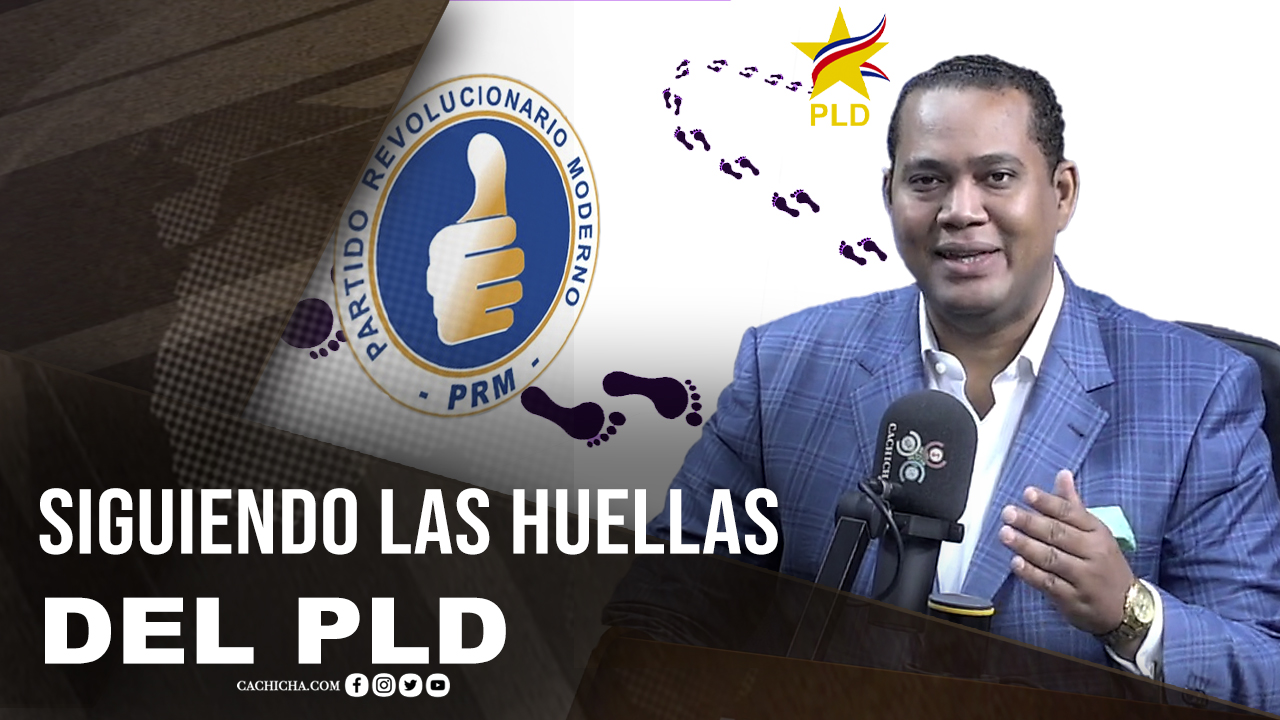 Dicen “PRM Sigue Las Huellas Del PLD”
