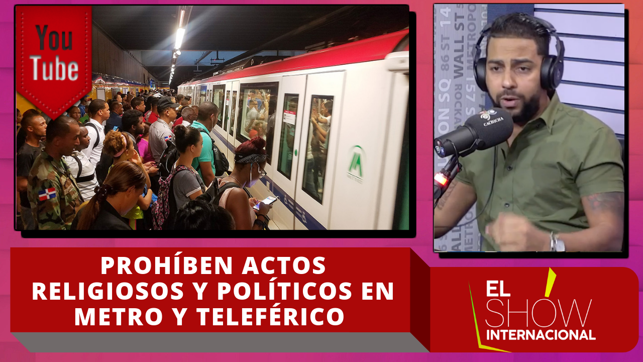 Prohíben Actos Religiosos Y Políticos En Metro Y Teleférico De Santo Domingo
