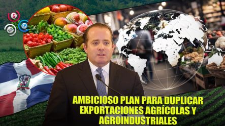 Paliza Destaca El Compromiso Del Gobierno De Duplicar Las Exportaciones Agrícolas Y Agroindustriales