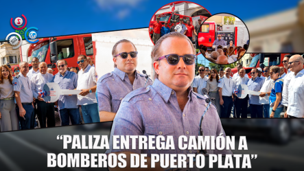 “Paliza Entrega Nuevo Camión Al Cuerpo De Bomberos De Puerto Plata”