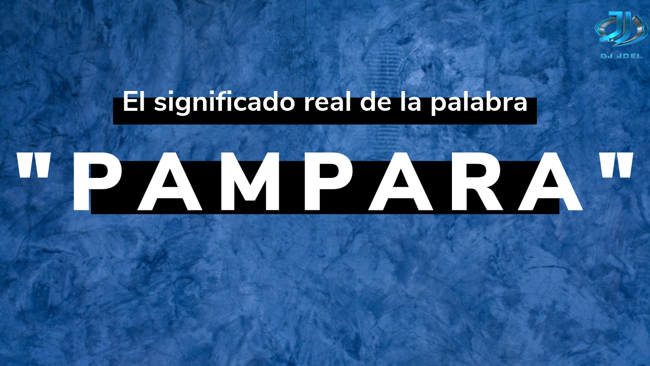 El Real Significado De La Palabra “pampara”