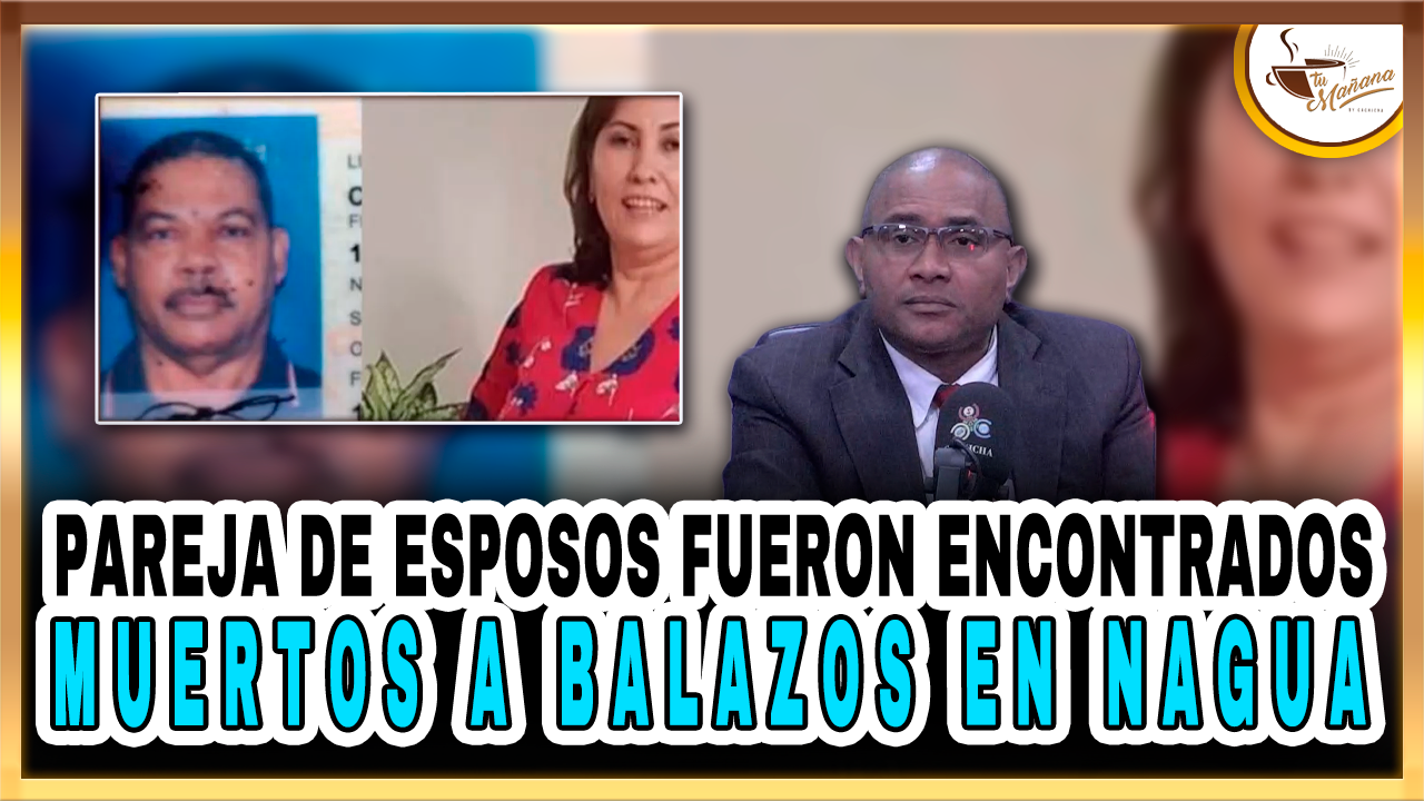 Pareja De Esposos Son Encontrados Muertos A Balazos En Nagua | Tu Mañana By Cachicha