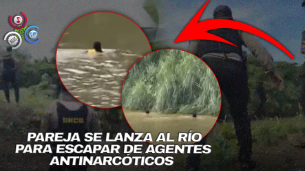 Pareja Se Lanza Al Río Para Evitar Ser Apresada Por La DNCD En Villa Riva