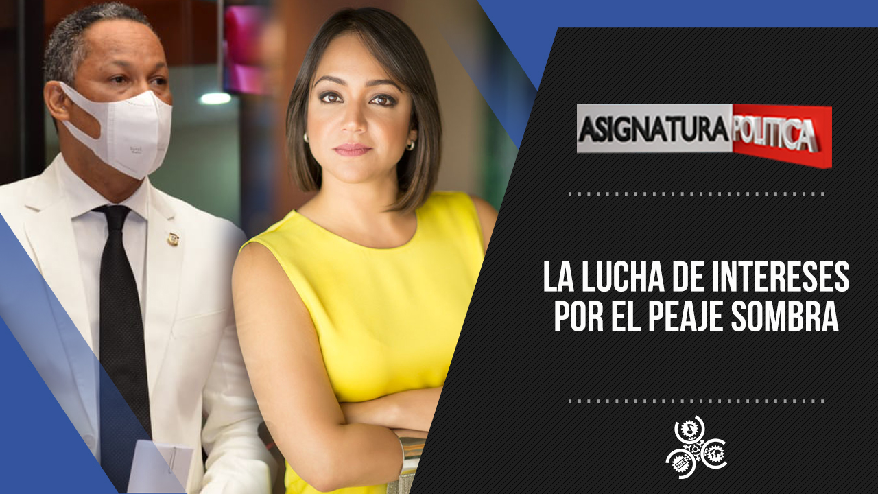 La Lucha De Intereses Por El Peaje Sombra PRM VS FP | Asignatura Política