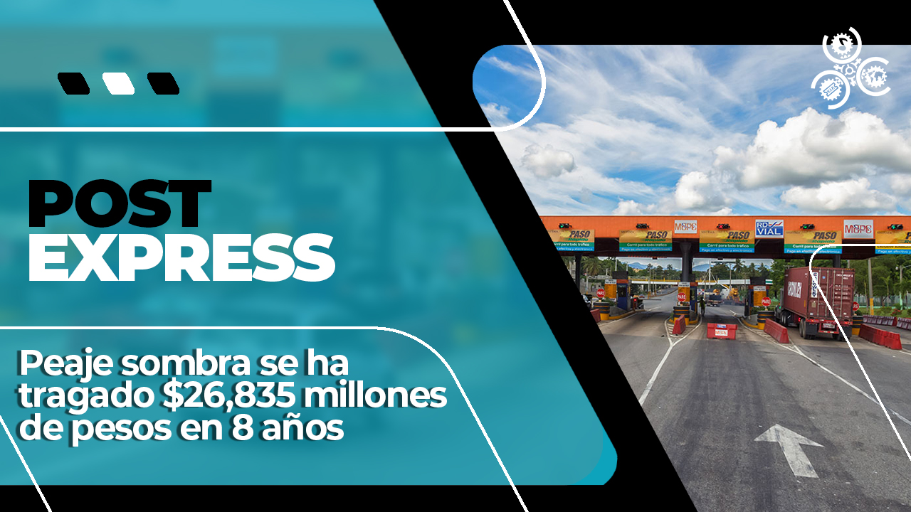 Peaje Sombra Se Ha Tragado $26,835 Millones De Pesos En 8 Años | Post Express
