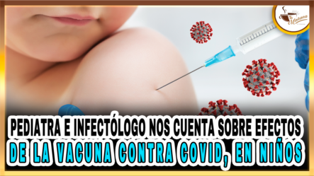 Pediatra E Infectólogo Nos Cuenta Sobre Efectos De La Vacuna Contra Covid, En Niños – Tu Mañana By Cachicha
