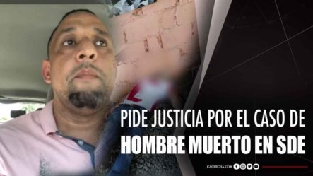 Piden Justicia Por El Caso De Hombre Muerto En SDE