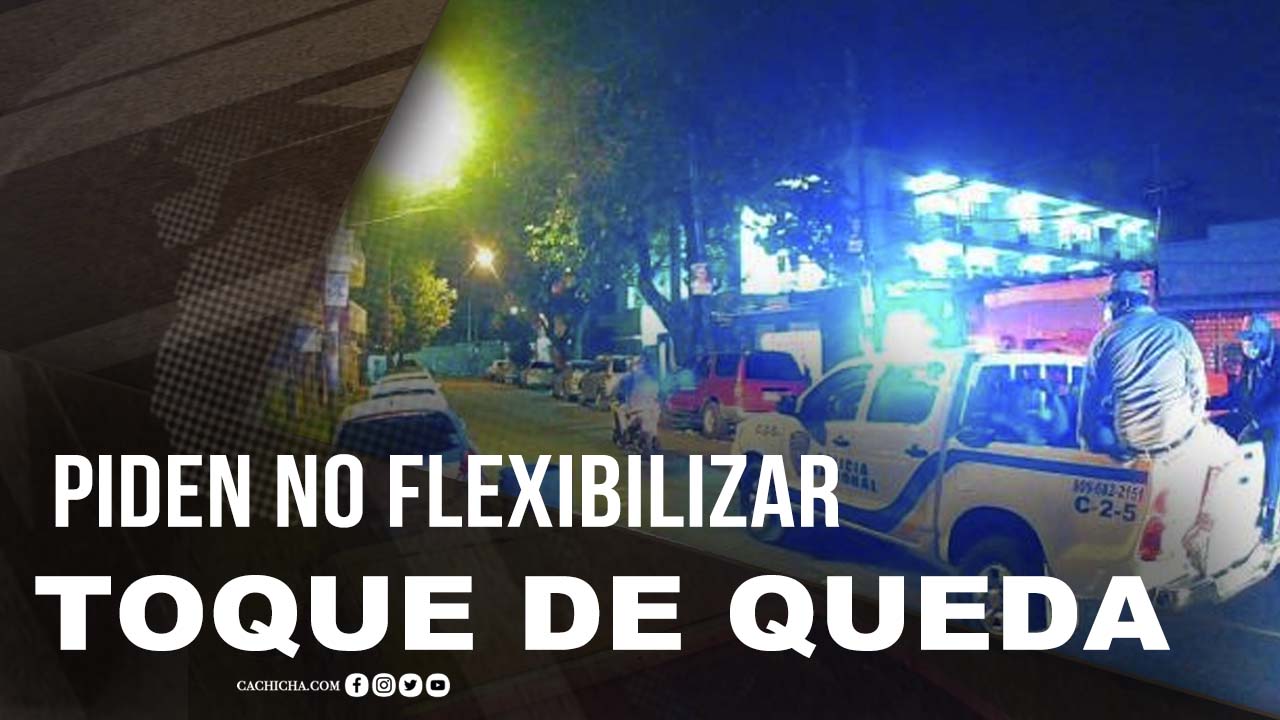 Piden No Flexibilizar El Toque De Queda Tras Incrementos De Contagios