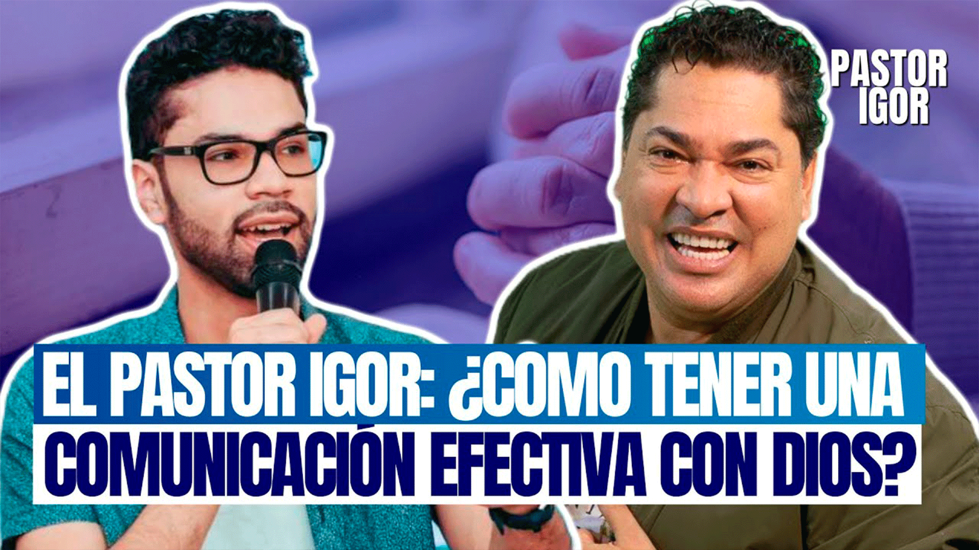 EL PASTOR IGOR: ¿COMO TENER UNA COMUNICACIÓN EFECTIVA CON DIOS?