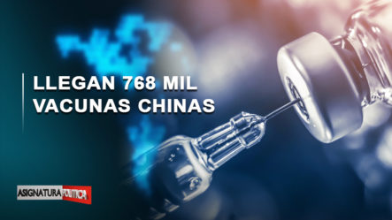 EN VIVO: Llegan 768 Mil Vacunas Chinas | Asignatura Política