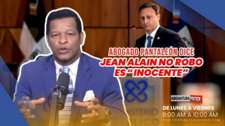 Abogado Pantaleón Dice Jean Alain No Robó, Es Inocente | Asignatura Política