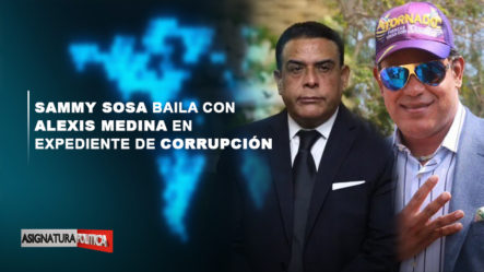 EN VIVO: Sammy Sosa Baila Con Alexis Medina En Expediente De Corrupción | Asignatura Política
