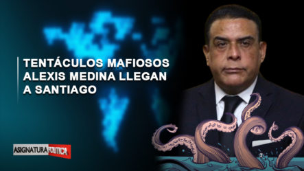 EN VIVO: Tentáculos Mafiosos Alexis Medina Llegan A Santiago | Asignatura Política