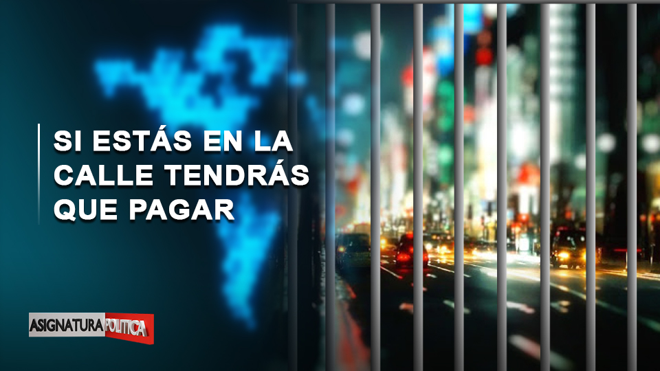 EN VIVO: Si Estás En La Calle Tendrás Que Pagar | Asignatura Política